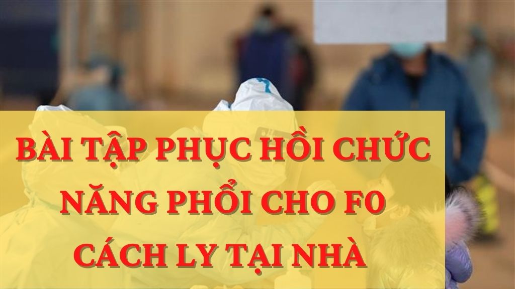 Bài tập phục hồi chức năng phổi cho F0 cách ly tại nhà